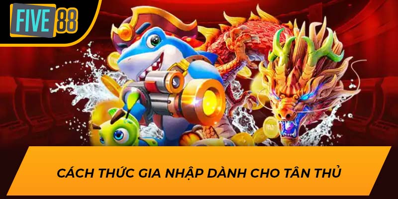 Trải Nghiệm Game Bắn Cá 5 Sao Đỉnh Cao tại Five88 3 Cách thức gia nhập dành cho tân thủ