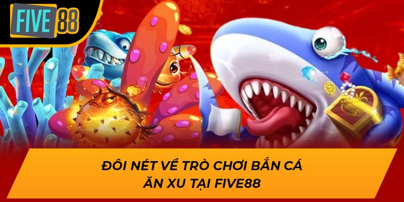 Trải Nghiệm Game Bắn Cá Ăn Xu Hấp Dẫn, Thắng Lớn Mỗi Ngày 2 Đôi nét về trò chơi bắn cá ăn xu tại Five88