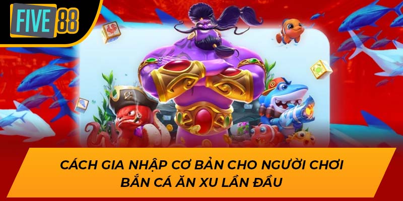 Trải Nghiệm Game Bắn Cá Ăn Xu Hấp Dẫn, Thắng Lớn Mỗi Ngày 3 Cách gia nhập cơ bản cho người chơi bắn cá ăn xu lần đầu