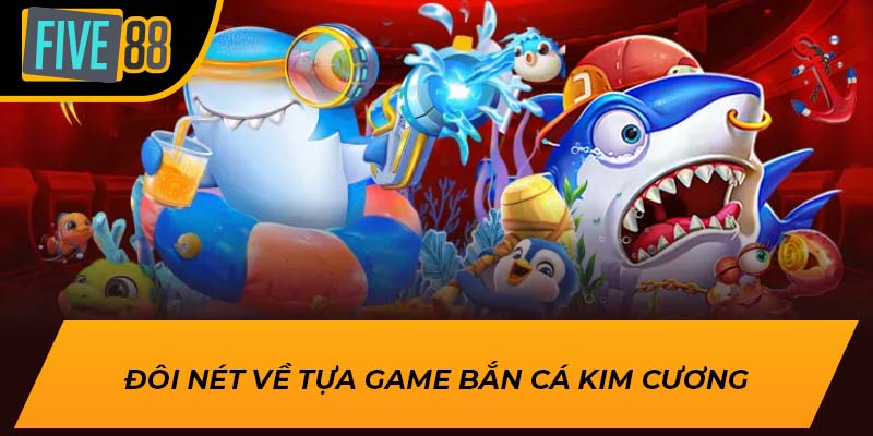 Bắn Cá Kim Cương – Trải Nghiệm Cảm Giác Chinh Phục Cùng Five88 2 Đôi nét về tựa game bắn cá kim cương