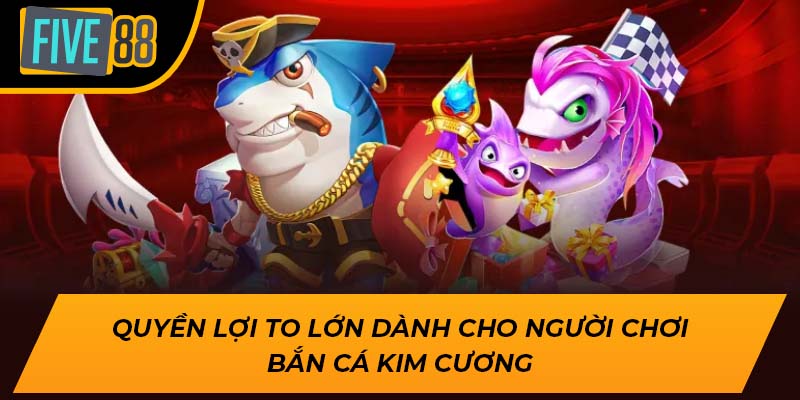 Bắn Cá Kim Cương – Trải Nghiệm Cảm Giác Chinh Phục Cùng Five88 3 Quyền lợi to lớn dành cho người chơi bắn cá kim cương