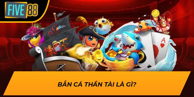 Bắn Cá Thần Tài Five88 – Trò Chơi Đổi Thưởng Hấp Dẫn Nhất 2024 2 Bắn Cá Thần Tài là gì?