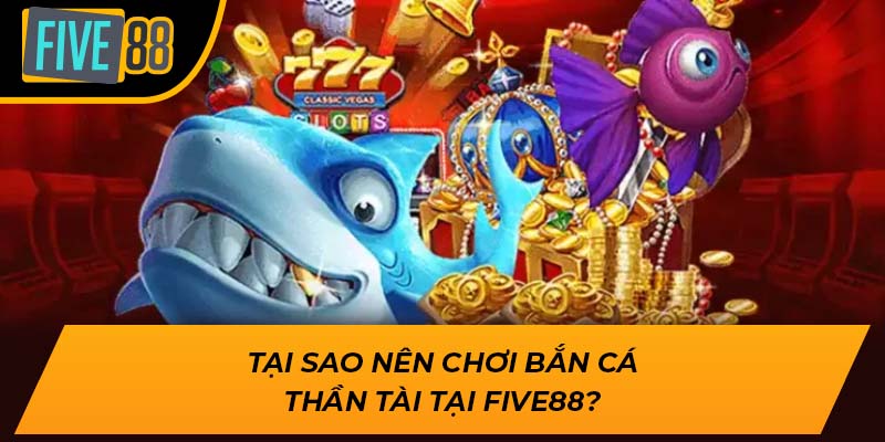 Bắn Cá Thần Tài Five88 – Trò Chơi Đổi Thưởng Hấp Dẫn Nhất 2024 4 Tại sao nên chơi Bắn Cá Thần Tài tại Five88?