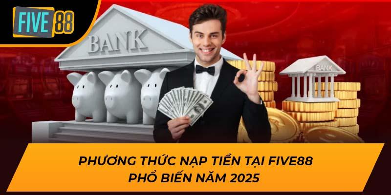 Hướng Dẫn Nạp Tiền Five88 Chi Tiết, An Toàn Nhất Năm 2025 3 Phương thức nạp tiền Five88 phổ biến năm 2025
